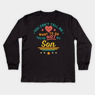 You Can't Tell Me What To Do You're Not My Son Kids Long Sleeve T-Shirt